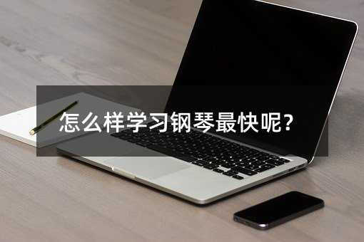 怎么样学习钢琴最快呢?