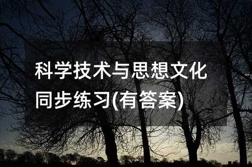 科学技术与思想文化同步练习(有答案)