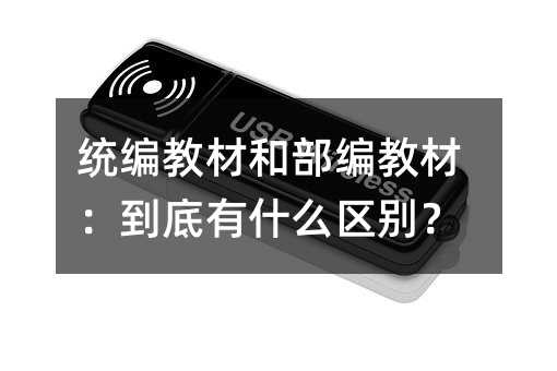 统编教材和部编教材:到底有什么区别?